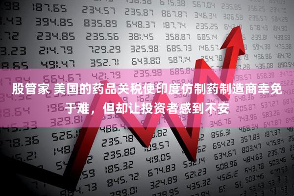 股管家 美国的药品关税使印度仿制药制造商幸免于难,但却让投资者感到不安